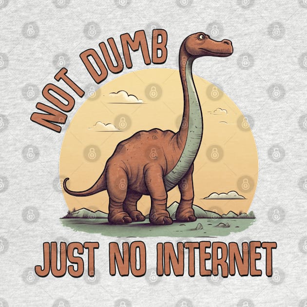 Dinosaurs Weren't Dumb, Just No Internet by Shirt for Brains